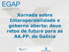 Xornada sobre Interoperabilidade e goberno aberto: dous retos de futuro para as AA.PP. de Galicia